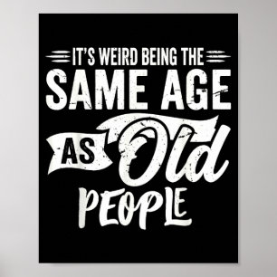 Weird being the same age as old people funny retro poster