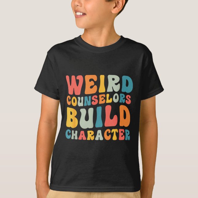 Weird Counselors Build Character Trendy Funny Quot T-Shirt (Front)