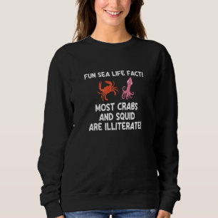 Weird Humor  Sea Life Fact Crabs Squid Illiterate Sweatshirt