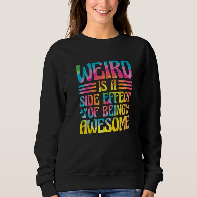 Weird Is A Side Effect Of Being Awesome Sarcasm Sa Sweatshirt (Front)