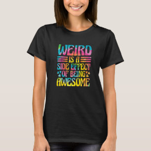 Weird Is A Side Effect Of Being Awesome Sarcasm Sa T-Shirt