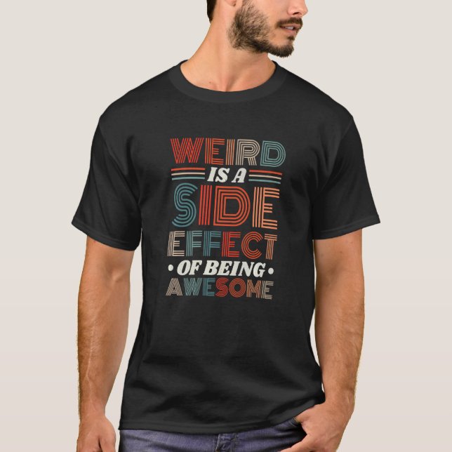 Weird Is A Side Effect Of Being Awesome Sarcasm Sa T-Shirt (Front)