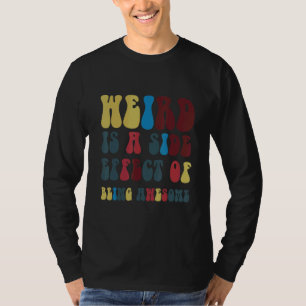 Weird Is A Side Effect Of Being Awesome T-Shirt