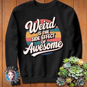 Weird Is The Side Effect Of Awesome Sarcastic Fun Sweatshirt