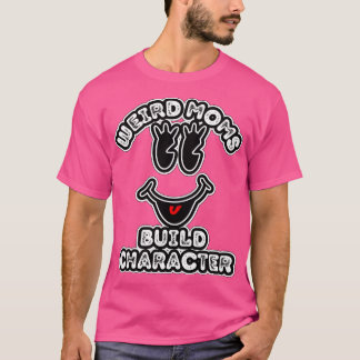 weird moms build character 14 T-Shirt