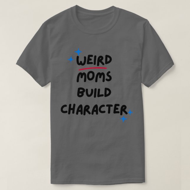 Weird Moms Build Character 27 T-Shirt (Design Front)