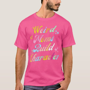 Weird Moms Build Character 33 T-Shirt