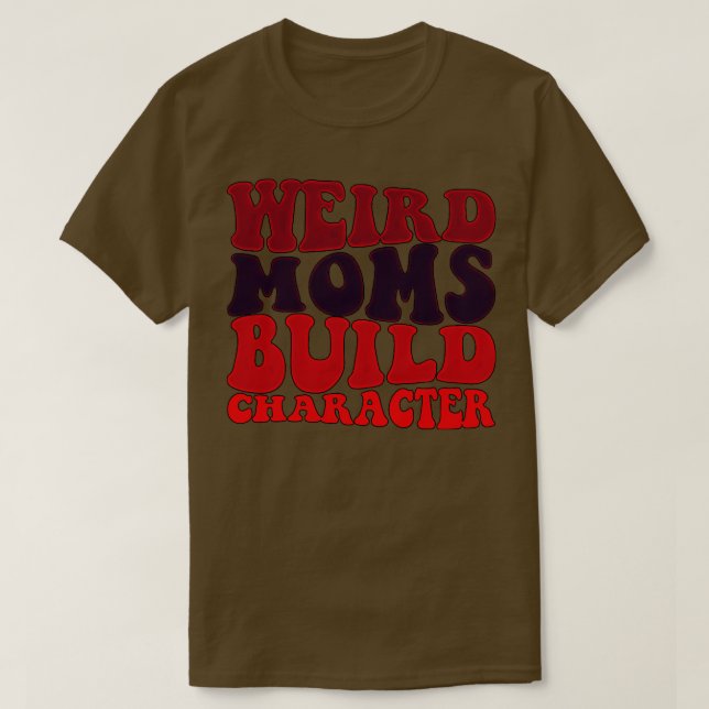 Weird moms build character 41 T-Shirt (Design Front)