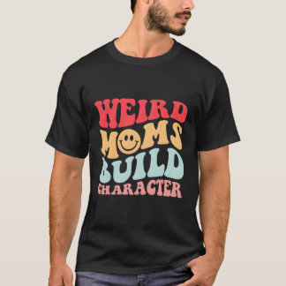 Weird Moms Build Character Aesthetic Mum T-Shirt