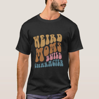 Weird Moms Build Character Aesthetic Positivity T-Shirt