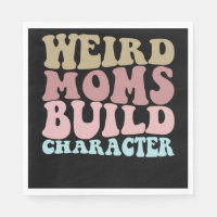 Weird Moms Build Character Funny Mother's Day