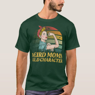 Weird Moms Build Character Funny Mum Appreciation T-Shirt