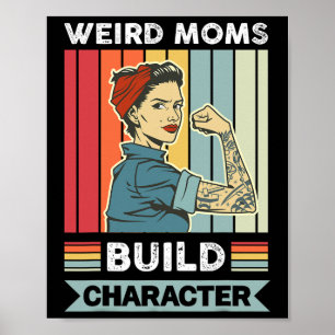 Weird Moms Build Character Mama Mother Mothers Day Poster
