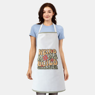  Weird Moms Build Character Mother's Day  Apron