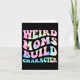Weird Moms Build Character Mothers Day Funny For M Card