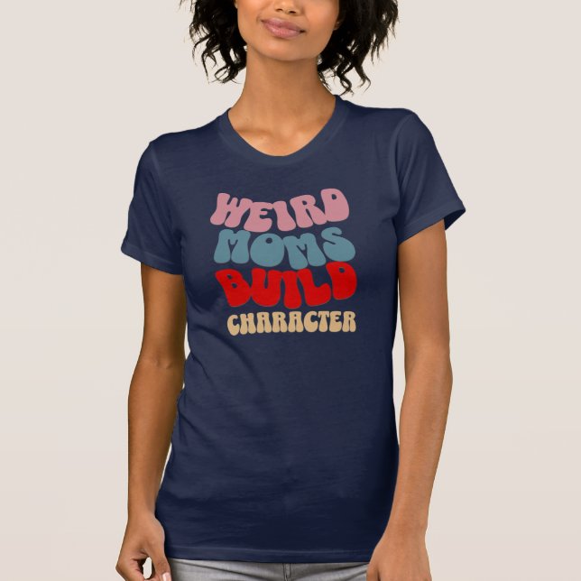 Weird Moms Build Character Tee (Front)