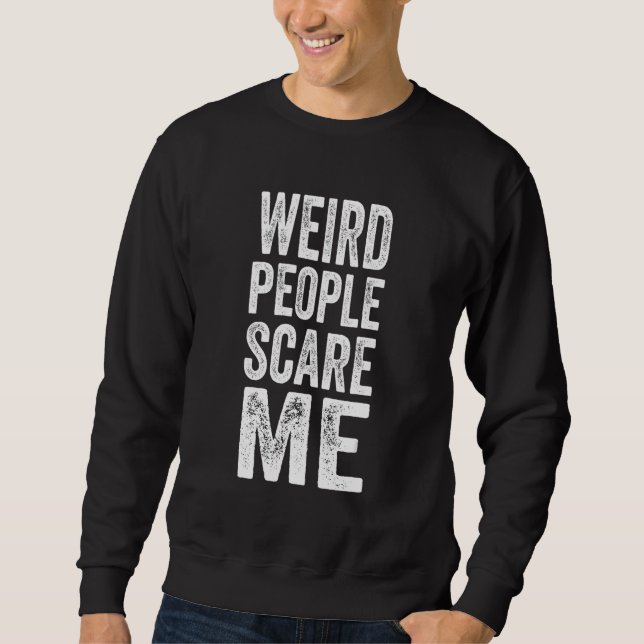 Weird People Scare Me Sweatshirt (Front)