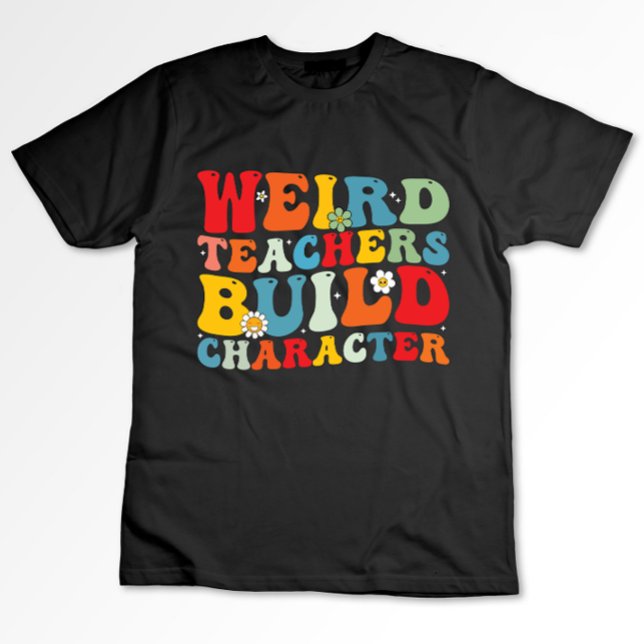 Weird Teacher Build Character Groovy Teacher  T-Shirt (Creator Uploaded)