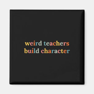 Weird Teachers Build Character Funny Teacher Ck To Magnet