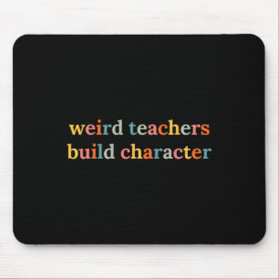 Weird Teachers Build Character Funny Teacher Ck To Mouse Pad