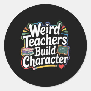 Weird Teachers Build Character Funny Teacher Classic Round Sticker