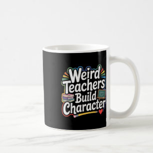 Weird Teachers Build Character Funny Teacher Coffee Mug