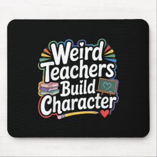 Weird Teachers Build Character Funny Teacher Mouse Pad