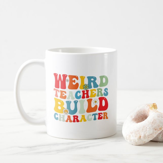 Weird Teachers Build Character Groovy Teacher Coffee Mug (With Donut)