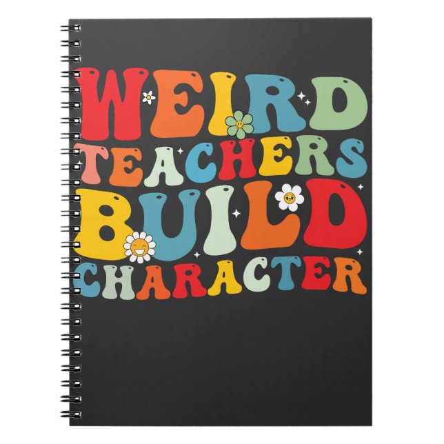 Weird Teachers Build Character Groovy Teacher  Notebook (Front)