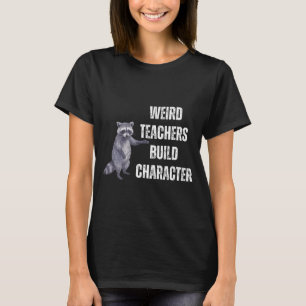 Weird Teachers Build Character Racoon Funny Teach T-Shirt