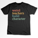 Weird Teachers Build Character Retro Teacher T-Shirt<br><div class="desc">Weird Teachers Build Character Retro Teacher</div>