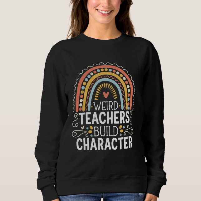 Weird Teachers Build Character Sweatshirt (Front)