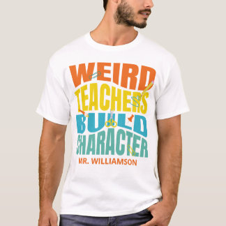 Weird Teachers Build Character T-Shirt