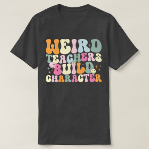 Weird Teachers Build Character Teaching Lover Cool T-Shirt