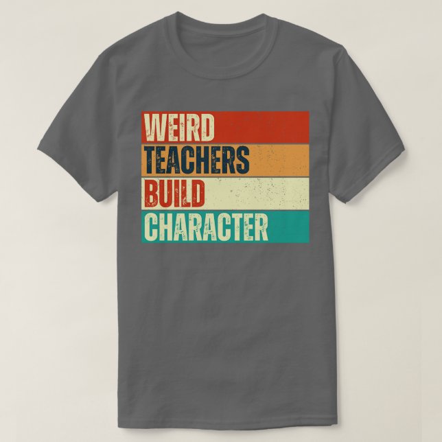 weird teachers build character vintage teachers T-Shirt (Design Front)