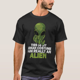 Weird  This is My Human Costume I'm Really An Alie T-Shirt