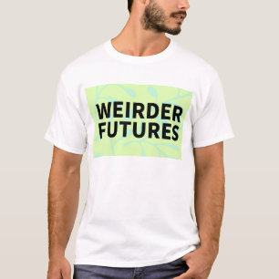 Weirder Futures T-Shirt - THE VERY FIRST!