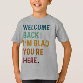 WELCOME BACK I AM GLAD YOU ARE HERE SCHOOL BACK T-Shirt