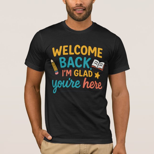 Welcome Back I’m Glad You’re Here Back To School S T-Shirt (Front)