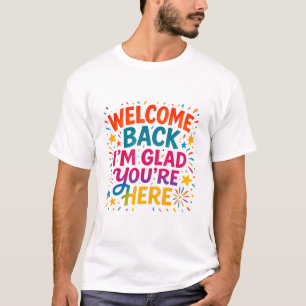 Welcome Back I’m Glad You’re Here Colourful Back t T-Shirt