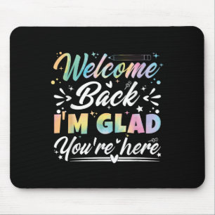 Welcome Back I’m Glad You’re Here First Day Of Sch Mouse Pad