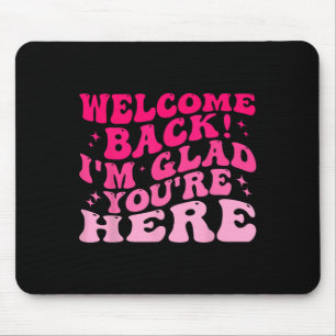 Welcome Back I’m Glad You’re Here Funny Back To Sc Mouse Pad