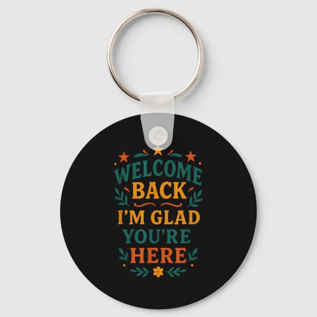 Welcome Back I’m Glad You’re Here Positive Quote  Key Ring (Front)