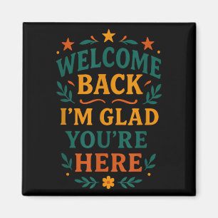 Welcome Back I’m Glad You’re Here Positive Quote Magnet