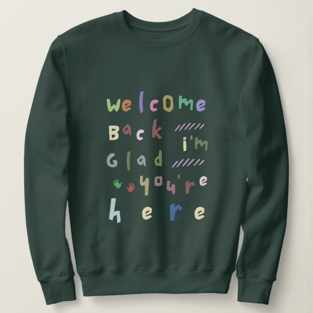Welcome Back I'm Glad You're Here Back To School Sweatshirt (Design Front)