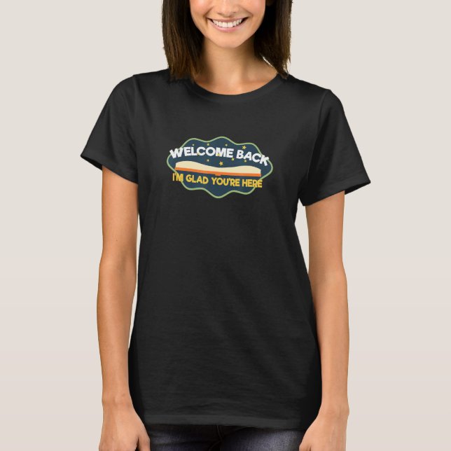 Welcome Back I'm Glad You're Here Back To School T T-Shirt (Front)