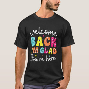 Welcome Back I'M Glad You'Re Here Back To School T T-Shirt