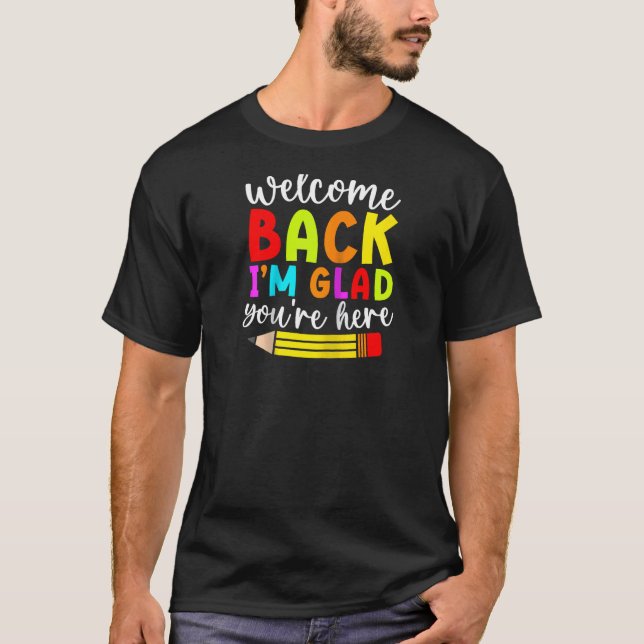 Welcome Back I'm Glad You're Here Back To School T T-Shirt (Front)
