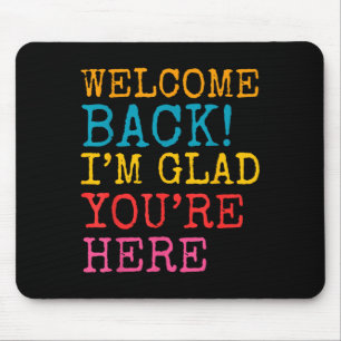 Welcome Back Im Glad Youre Here Men Women Kid Mouse Pad