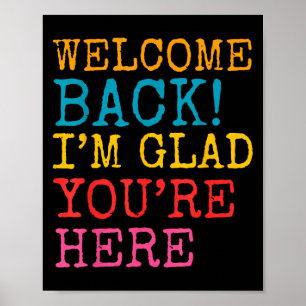 Welcome Back Im Glad Youre Here Men Women Kid Poster